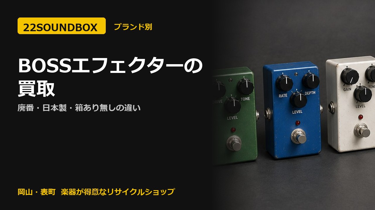 BOSSエフェクターの買取｜廃番・日本製・箱あり無しの違い（22SOUNDBOX 岡山・表町）