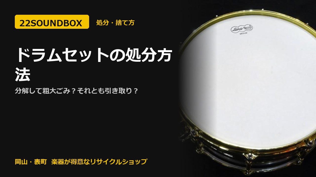 ドラムセットの処分方法｜分解して粗大ごみ？それとも引き取り？（22SOUNDBOX 岡山・表町）