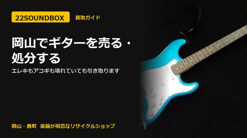 岡山でギターを売る・処分する｜エレキもアコギも壊れていても引き取ります（22SOUNDBOX 岡山・表町）