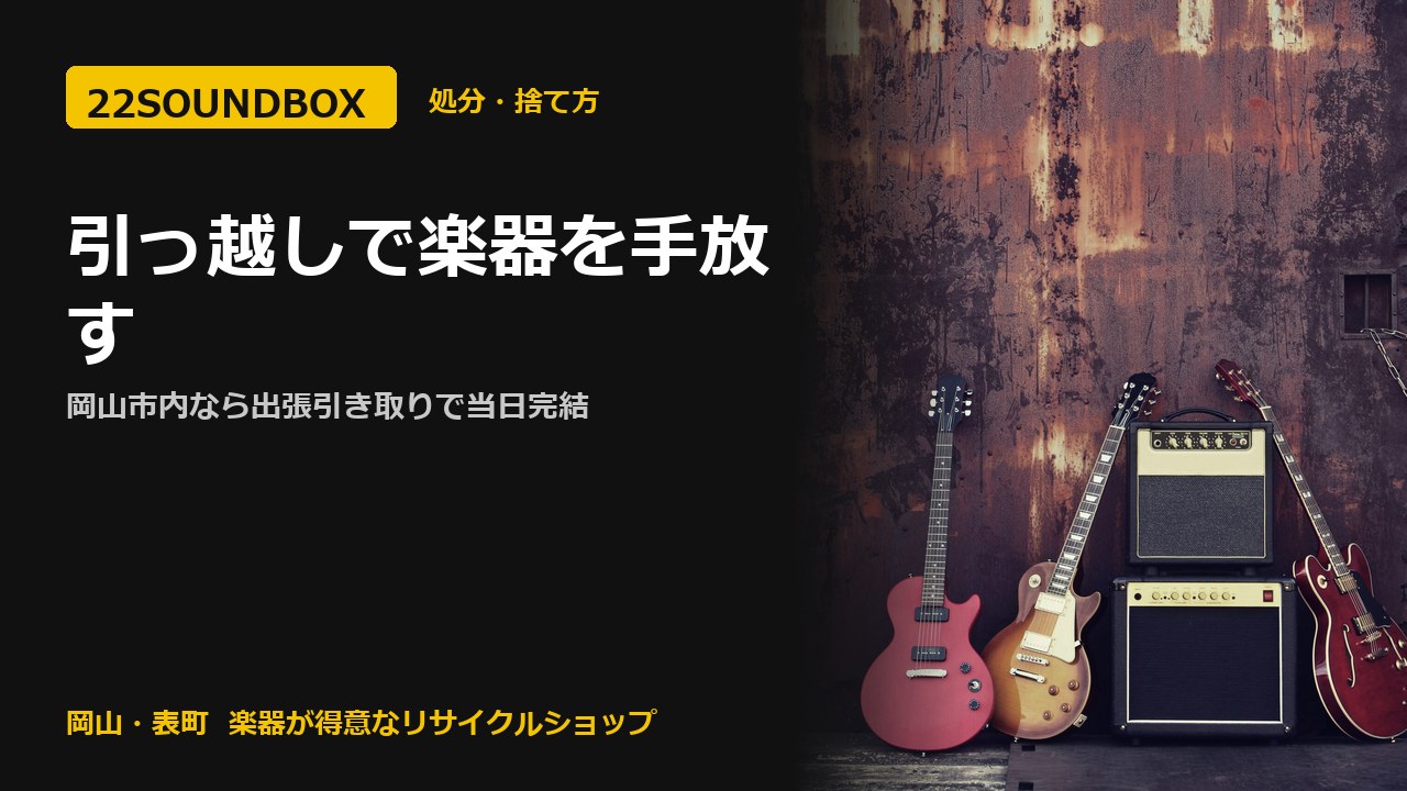 引っ越しで楽器を手放す｜岡山市内なら出張引き取りで当日完結（22SOUNDBOX 岡山・表町）
