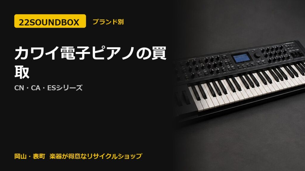 カワイ電子ピアノの買取｜CN・CA・ESシリーズ（22SOUNDBOX 岡山・表町）