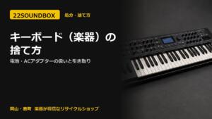 キーボード（楽器）の捨て方｜電池・ACアダプターの扱いと引き取り（22SOUNDBOX 岡山・表町）