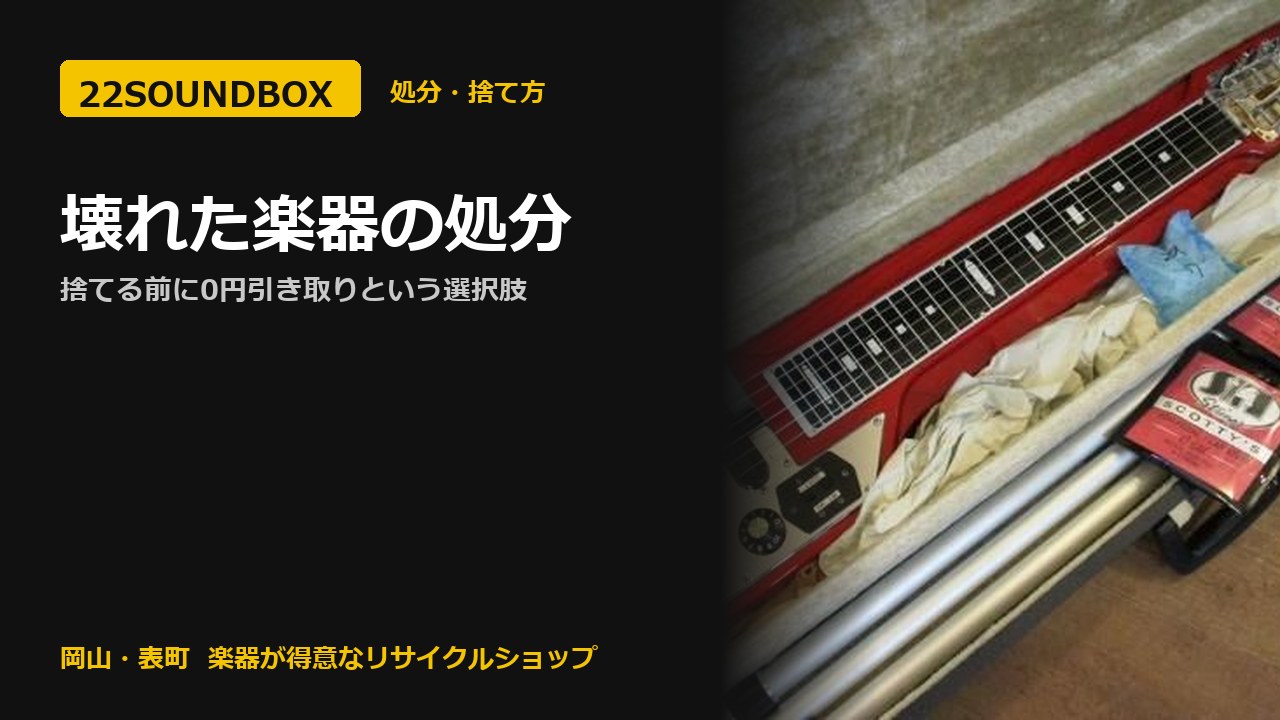 壊れた楽器の処分｜捨てる前に0円引き取りという選択肢（22SOUNDBOX 岡山・表町）