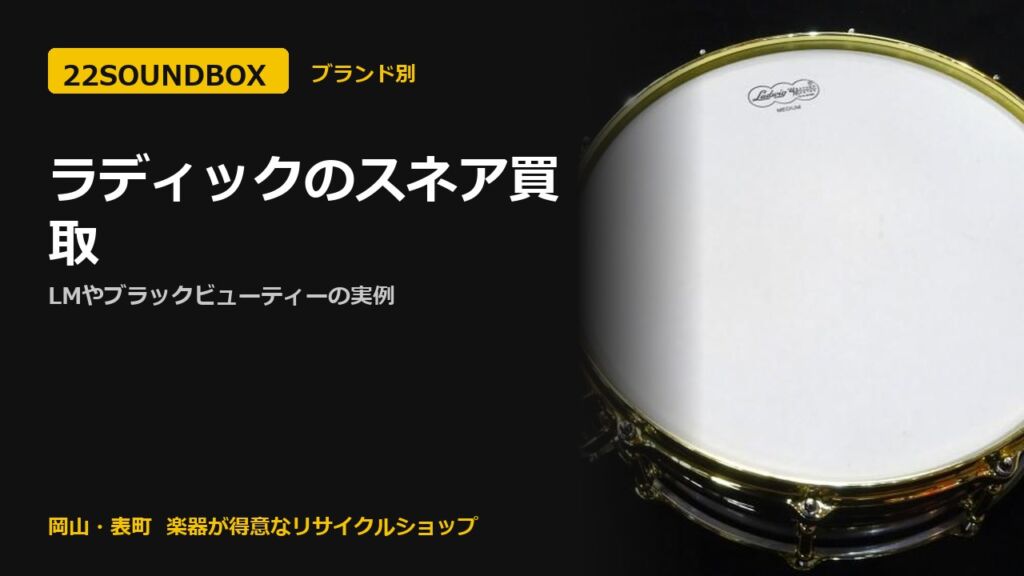 ラディックのスネア買取｜LMやブラックビューティーの実例（22SOUNDBOX 岡山・表町）