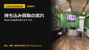持ち込み買取の流れ｜来店から現金受け取りまで15分（22SOUNDBOX 岡山・表町）