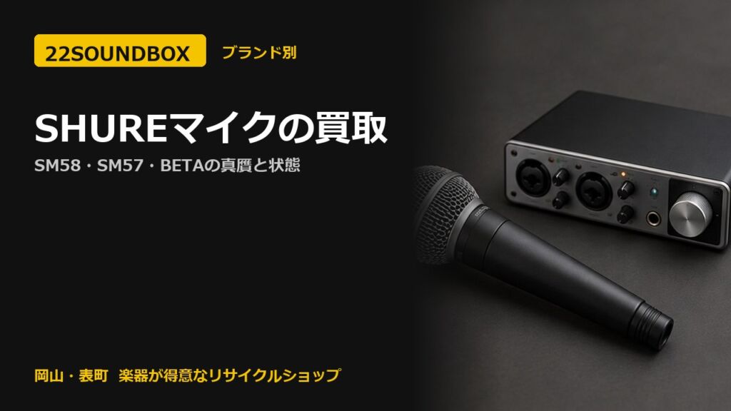 SHUREマイクの買取｜SM58・SM57・BETAの真贋と状態（22SOUNDBOX 岡山・表町）