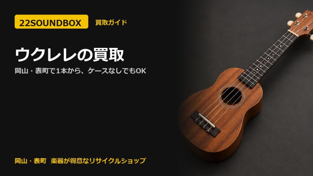 ウクレレの買取｜岡山・表町で1本から、ケースなしでもOK（22SOUNDBOX 岡山・表町）
