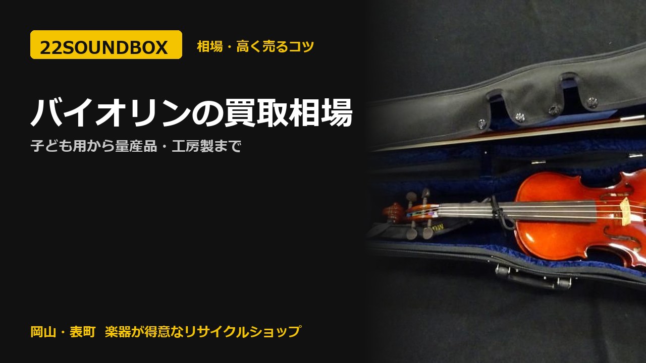 バイオリンの買取相場｜子ども用から量産品・工房製まで（22SOUNDBOX 岡山・表町）