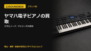 ヤマハ電子ピアノの買取｜クラビノーバ・Pシリーズの目安（22SOUNDBOX 岡山・表町）